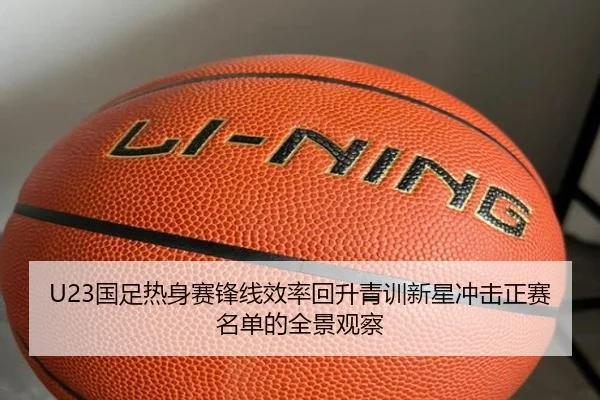 U23国足热身赛锋线效率回升青训新星冲击正赛名单的全景观察 - BOneSports